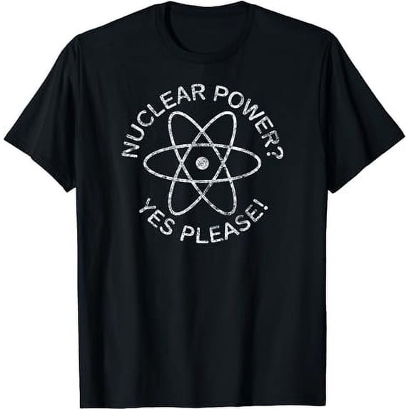NUCLEAR POWER? YES PLEASE! Climate Change Energy Distressed T-Shirt