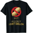 NUT ALLERGY I DON"T SWALLOW PEANUT NUTS TShirt
