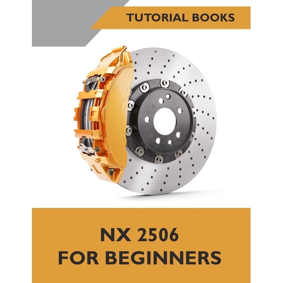 NX 2506 For Beginners (COLORED): A Step-by-Step Guide to Learning NX, (Paperback)