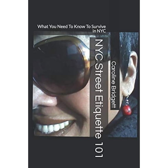 NYC Street Etiquette 101: What You Need To Know To Survive in NYC Paperback 1793320861 9781793320865 Caroline Bridgett
