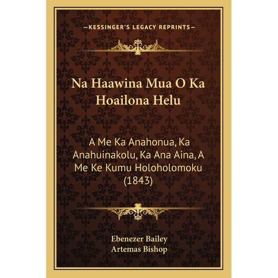 Na Haawina Mua O Ka Hoailona Helu : A Me Ka Anahonua, Ka Anahuinakolu, Ka Ana Aina, A Me Ke Kumu Holoholomoku (1843) (Paperback)