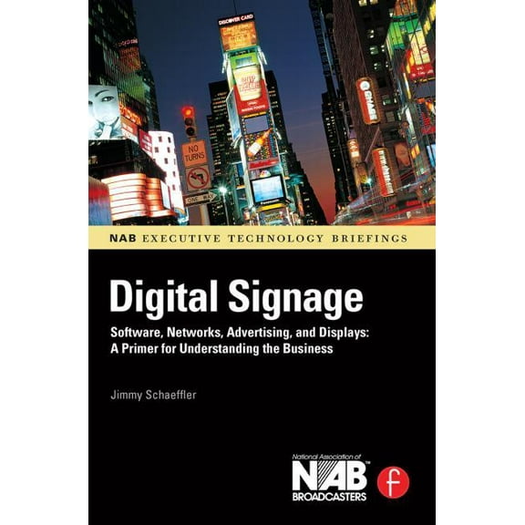 Nab Executive Technology Briefings Digital Signage: Software, Networks, Advertising, and Displays: A Primer for Understanding the Business, (Paperback)