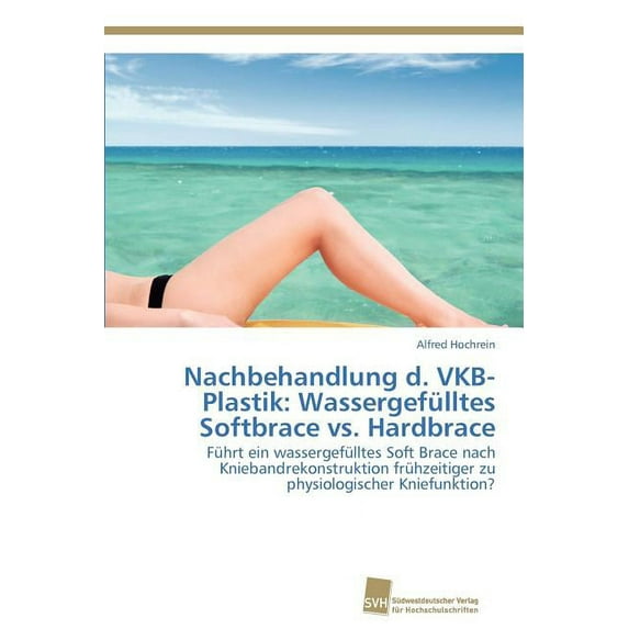 Nachbehandlung d. VKB-Plastik: Wassergefülltes Softbrace vs. Hardbrace (Paperback)