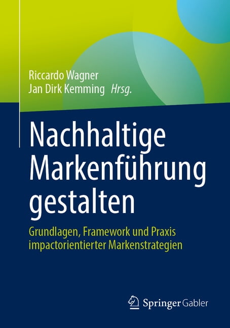 Nachhaltige MarkenfÃ¼hrung Gestalten: Grundlagen, Framework Und PRAXIS Impactorientierter Markenstrategien, (Paperback)