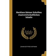 Nachlass Kleiner Schriften Staatswirtschaftlichen Inhalts German Edition Paperback 0274215012 9780274215010 Johann Gottfried Hoffmann