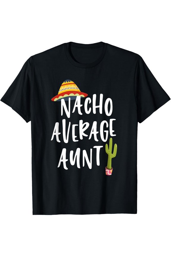 Nacho Average Aunt T-Shirt men and women can wear, black, white, gifts