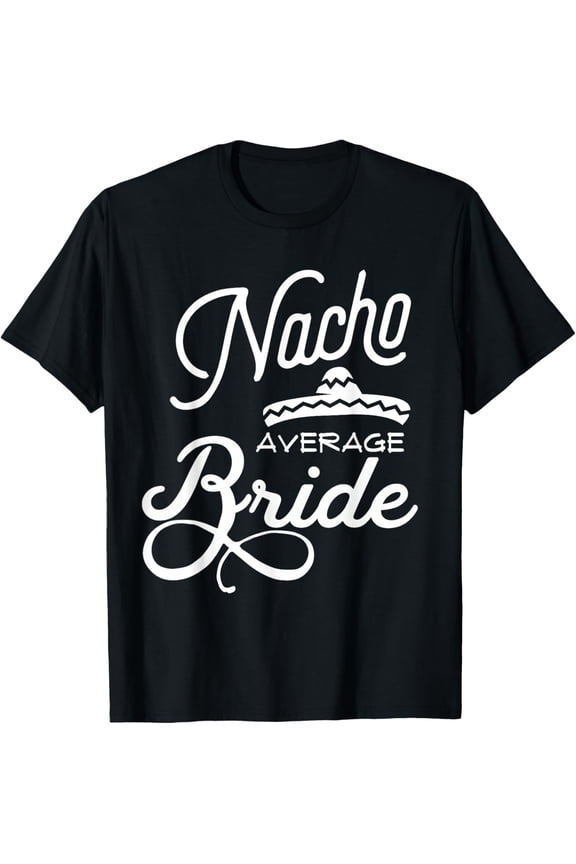 Nacho Average Bride Cinco De Mayo Wedding T-Shirts T-Shirt