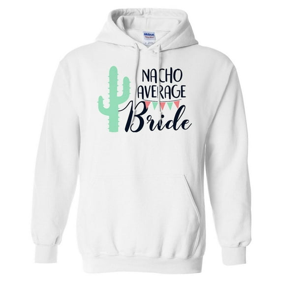 Nacho Average Bride Hoodie Sweatshirt Unisex Large White