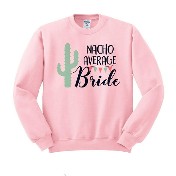 Nacho Average Bride Sweatshirt Unisex 3X-Large Pink