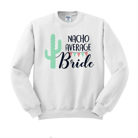 Nacho Average Bride Sweatshirt Unisex Large White