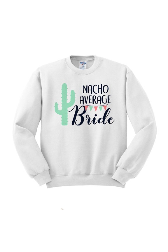 Nacho Average Bride Sweatshirt Unisex Small White