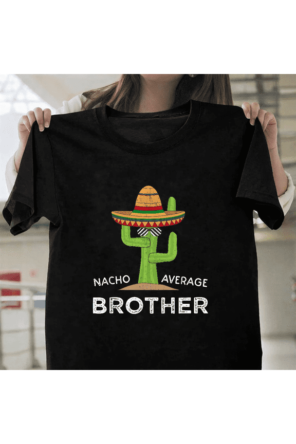 Nacho Average Brother Fun Joke Humor Funny Saying Sibling Birthday Unisex T-Shirt, up to size 3XL.