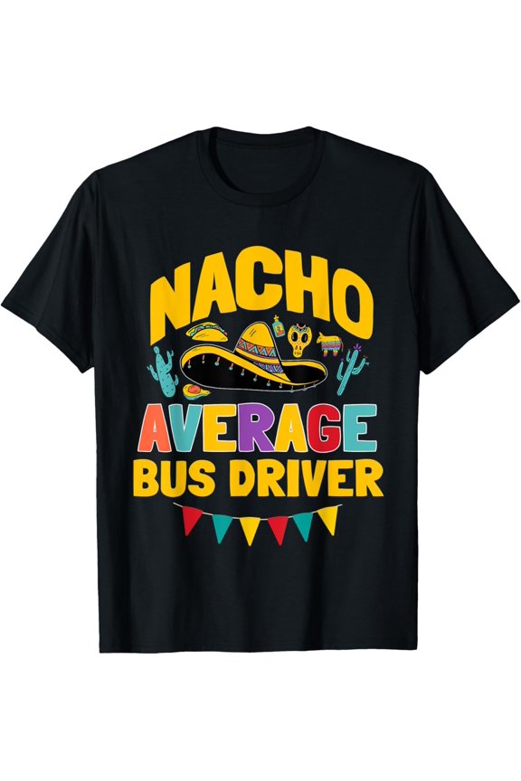 Nacho Average Bus Driver Cinco De Mayo Matching Family T-Shirt