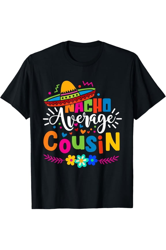 Nacho Average Cousin Cute Cinco de mayo Mexican Fiesta T-Shirt men and women can wear, black, white, gifts