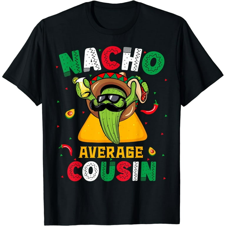 Nacho Average Cousin Cinco De Mayo Funny Mexican T-Shirt Nacho Average Cousin Cinco De Mayo Funny Mexican T-Shirt