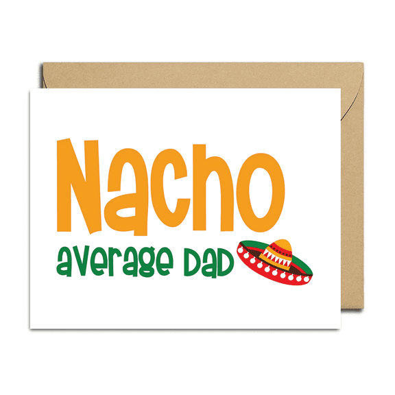 Nacho Average Dad Card  Fun Greeting for Fathers Day  Includes Envelope, Blank Inside for Personal Messages  Perfect for Dad, Father, Papa, or Grandfather