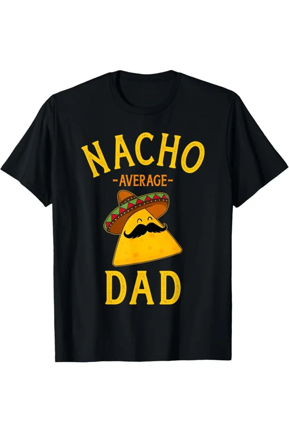 Nacho Average Dad Cinco De Mayo Father's Day Funny Gift Unisex T-Shirt, up to Size 5XL