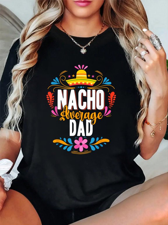 Nacho Average Dad Cinco De Mayo Mexican Matching Family Relaxed Fit Classic Comfort Cotton T-Shirt Women's Graphic Tee Crew Neck summer vacation Tops