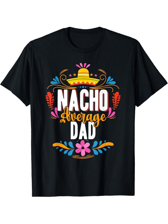 Nacho Average Dad Cinco De Mayo Mexican Matching Family T-Shirt men and women can wear, black, white, gifts