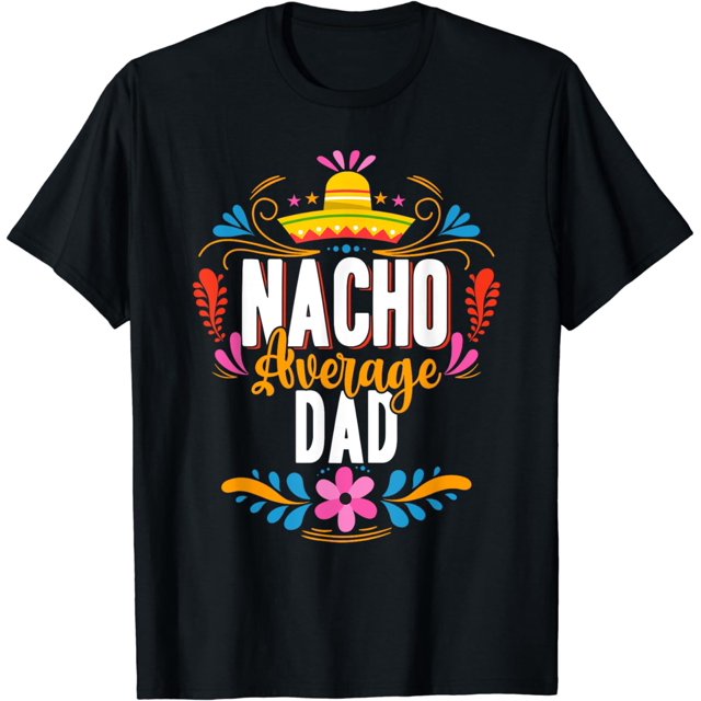 Nacho Average Dad Cinco De Mayo Mexican Matching Family T-Shirt ...