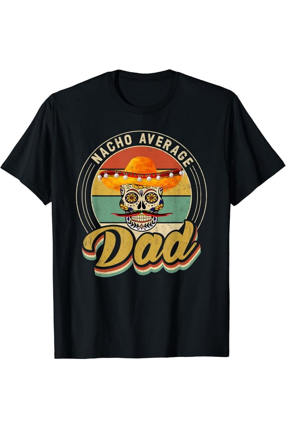 Nacho Average Dad For Mexican Nacho Loving Skull T-Shirt