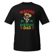 Nacho Average Dad Mexican Daddy Cinco de Mayo Father Fiesta T-Shirt Black, L
