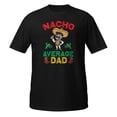 thumbnail image 1 of Nacho Average Dad Mexican Daddy Cinco de Mayo Father Fiesta T-Shirt (Black, S), 1 of 1