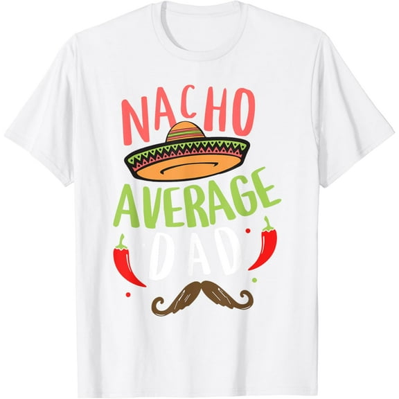 Nacho Average Dad Mexican Daddy Cinco de Mayo Father Fiesta T-Shirt100% cotton