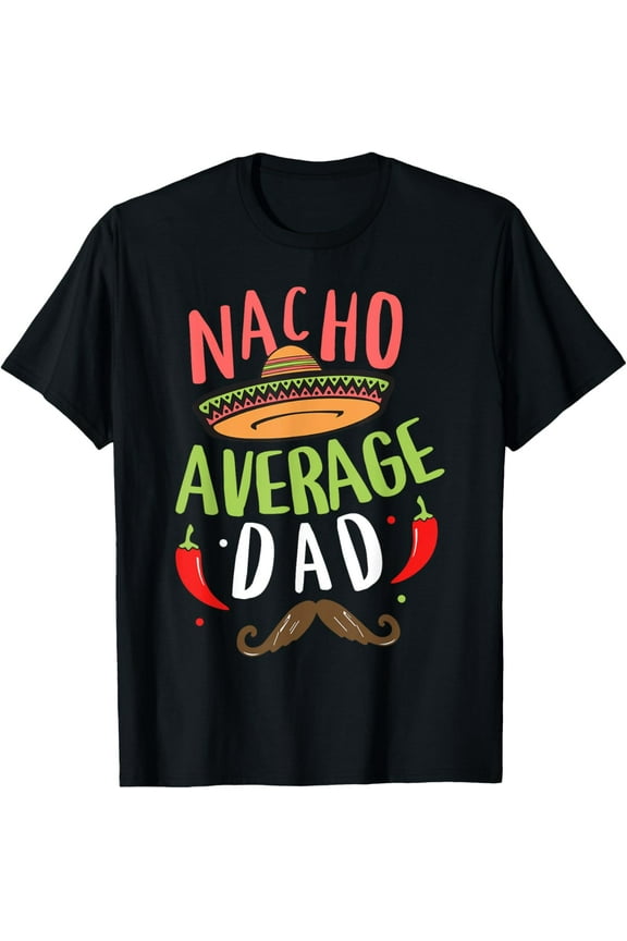 Nacho Average Dad Mexican Daddy Cinco de Mayo Father Fiesta T-Shirt