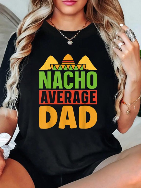Nacho Average Dad Mexico Mexican Cinco De Mayo Mexicans Relaxed Fit Classic Comfort Cotton T-Shirt Women's Graphic Tee Crew Neck summer vacation Tops