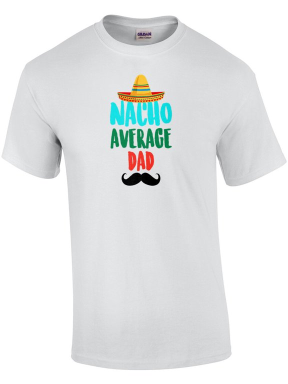 Nacho Average Dad Phrase Suited To Casual Events And Everyday Wear T-Shirt, Size S-5XL