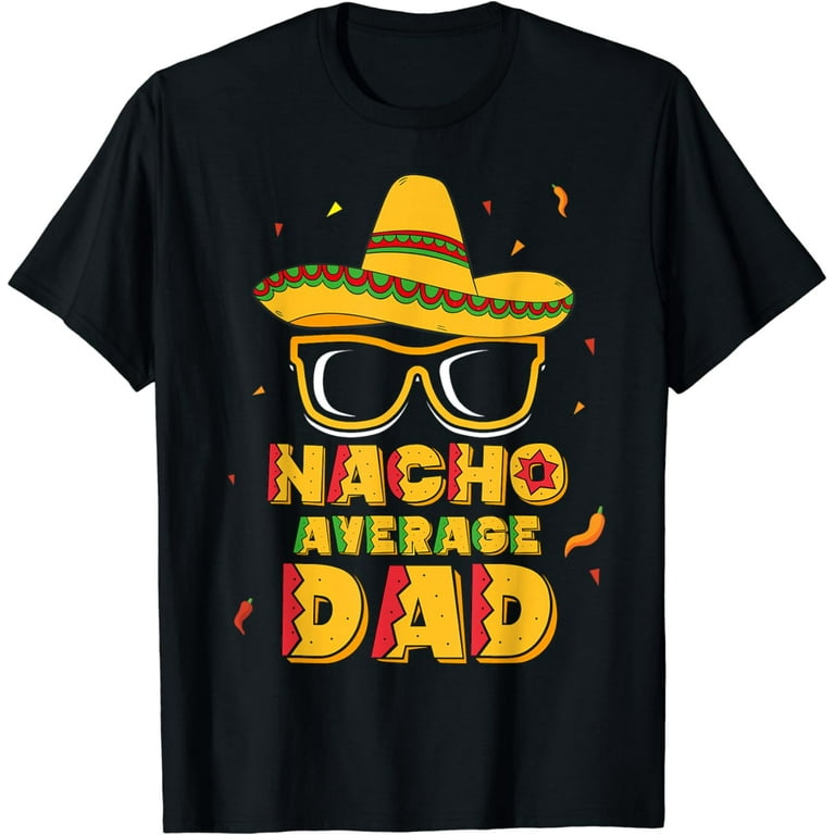 Mens Nacho Average Dad Shirt Cinco De Mayo New Daddy To Be Gift Mens Nacho Average Dad Shirt Cinco De Mayo New Daddy To Be Gift
