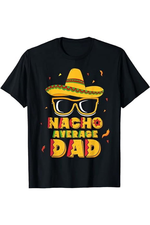 Nacho Average Dad Shirt Cinco De Mayo New Daddy To Be Gift