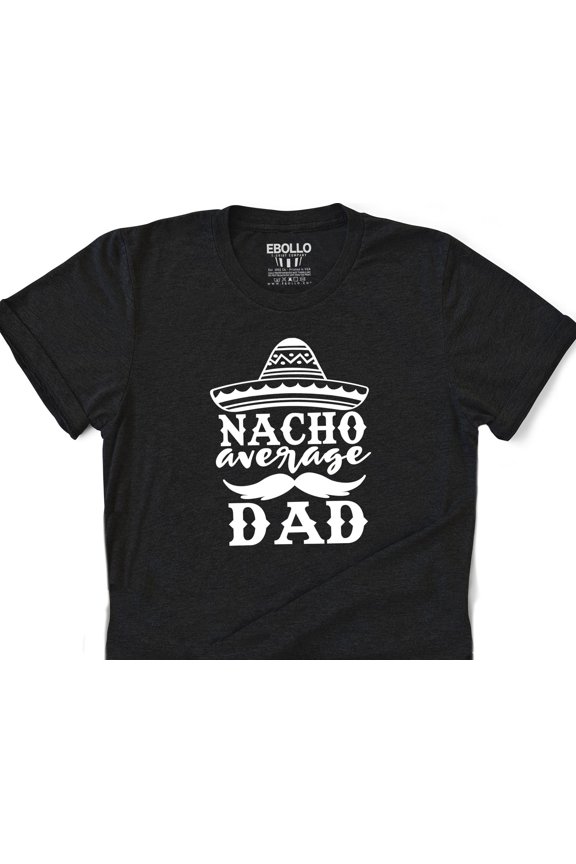 Nacho Average Dad Shirt Cinco de Mayo Fatheramp39s Day Gift Funny Mexican Dad Tee