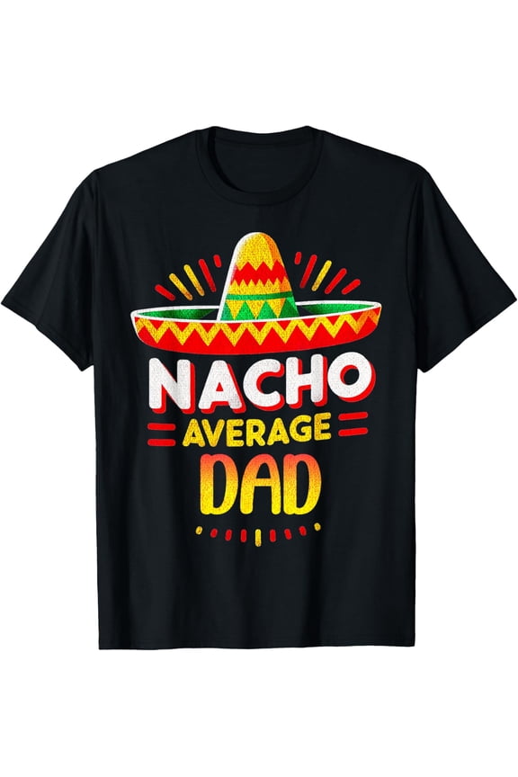 Nacho Average Dad Sombrero Hat Father's Day Humor Cinco T-Shirt