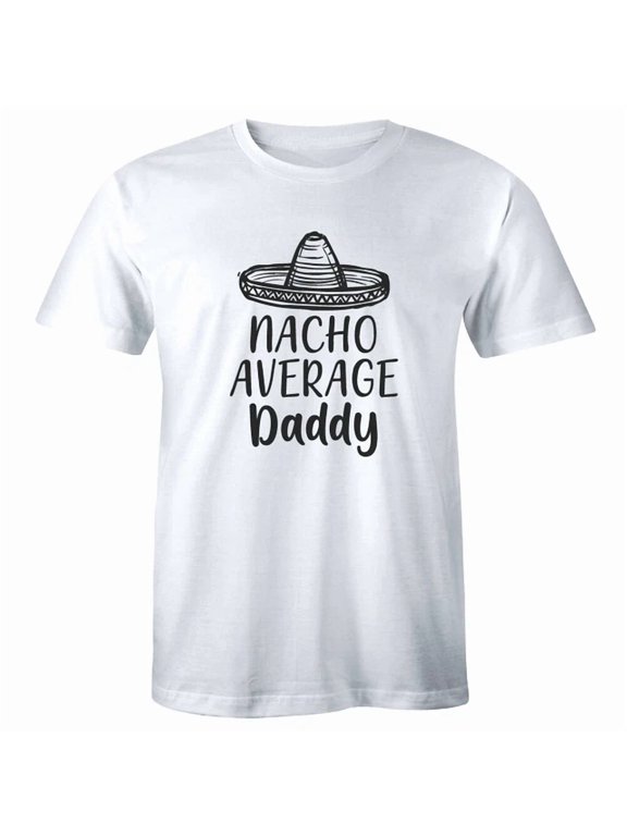 Nacho Average Daddy Taco Dad Graphic Gift Design Style Men T-Shirt