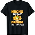 thumbnail image 1 of Nacho Average Driving Instructor Driver Driving Instructor T-Shirt, 1 of 4