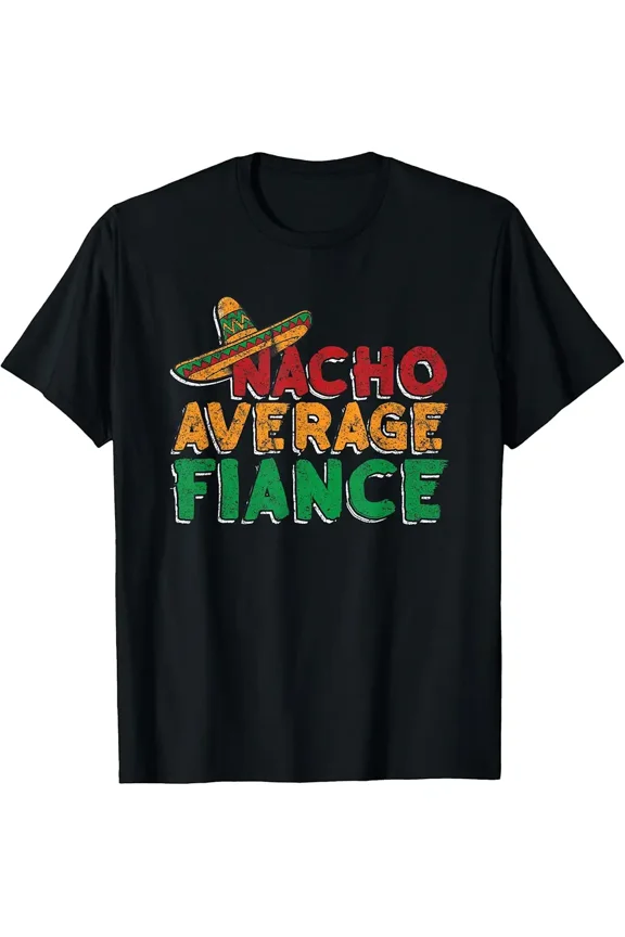 Nacho Average Fiance Engagement Party Groom Bride Fiance Top Unisex T-Shirt, up to Size 5XL