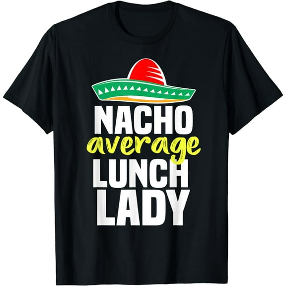 Nacho Average Lunch Lady Cafeteria Mexican Mom Volunteer T-Shirt