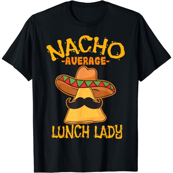 Nacho Average Lunch Lady Mexican Cook Cinco De Mayo Fiesta T-Shirt