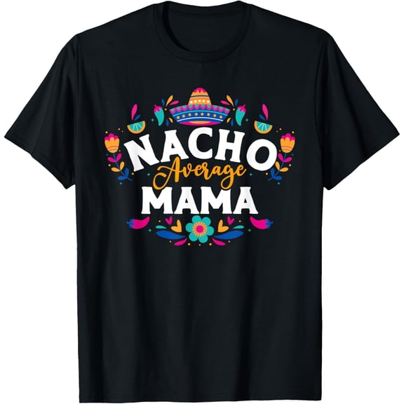 Nacho Average Mama Cinco De Mayo Mexican Matching Family T-Shirt100% cotton