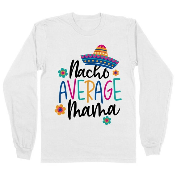Nacho Average Mama Long Sleeve Shirt Unisex Large White