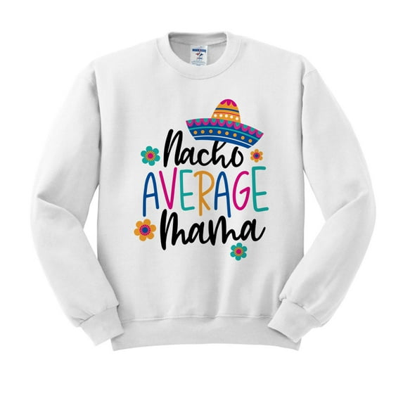 Nacho Average Mama Sweatshirt Unisex Large White