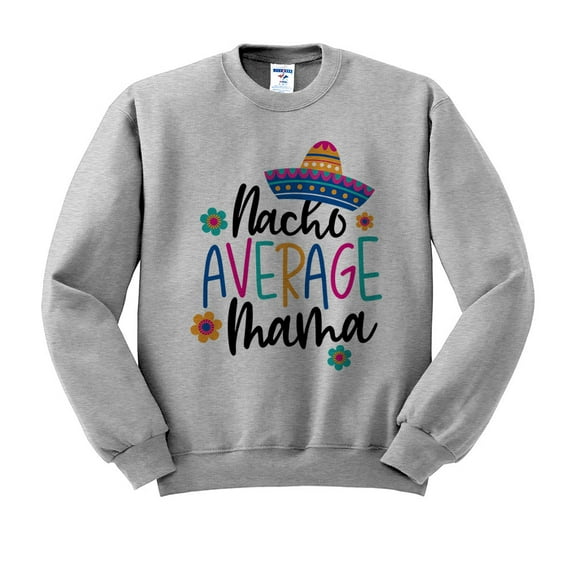 Nacho Average Mama Sweatshirt Unisex Small Grey