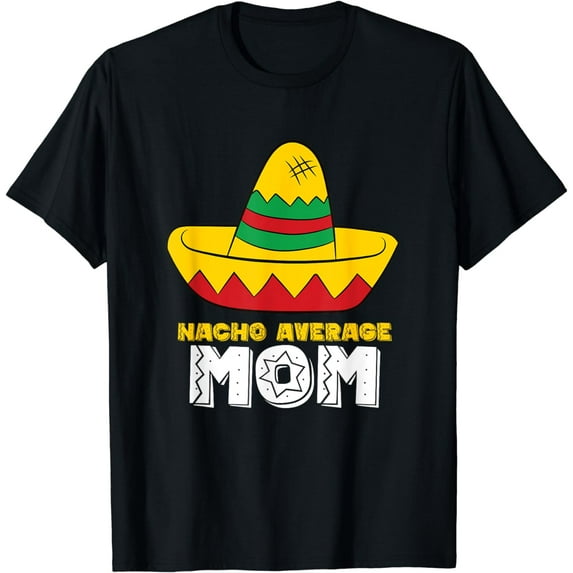 Nacho Average Mom Cinco De Mayo Nacho T-Shirt