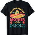 thumbnail image 1 of Nacho Average Mother of Groom Cinco de Mayo Mexican Wedding T-Shirt, 1 of 4