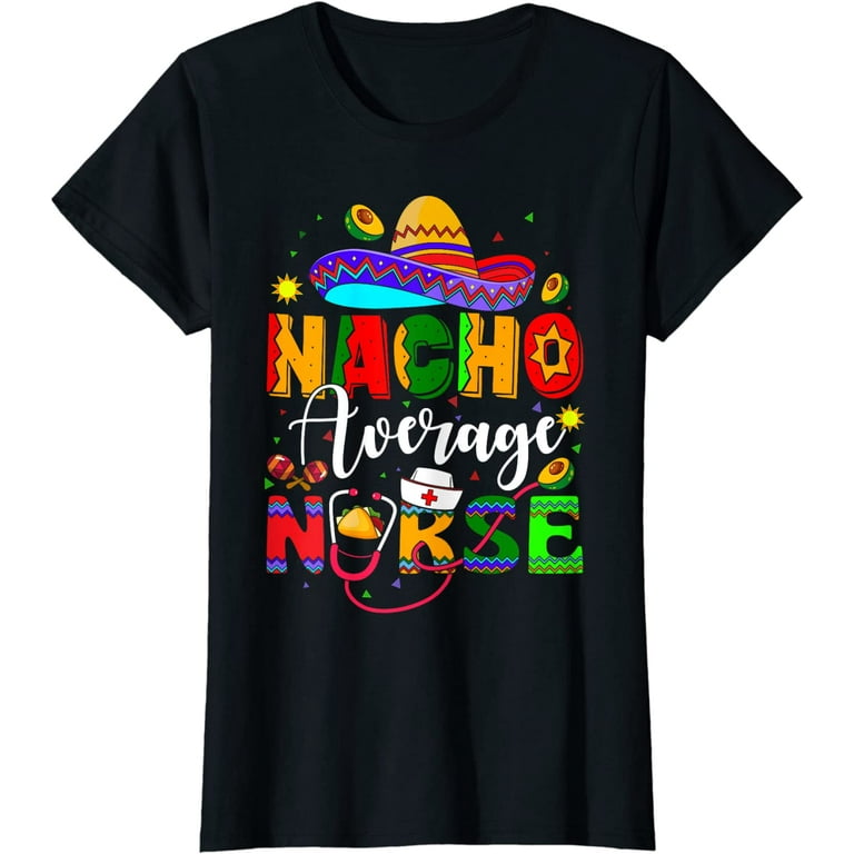 Nacho Average Nurse Tshirt For Girl, Mom, Wife, Nurse Nacho Average Nurse Tshirt For Girl, Mom, Wife, Nurse