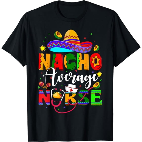 Nacho Average Nurse Cinco De Mayo Fiesta Mexican Nursing T-Shirt