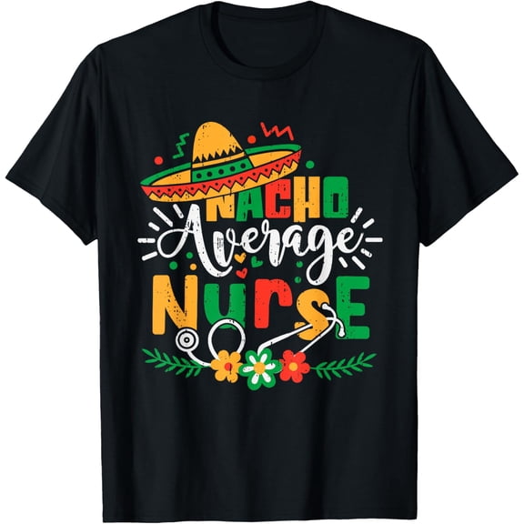 Nacho Average Nurse Cinco De Mayo T-Shirt | Fun Floral Sombrero & Medical Symbols Design