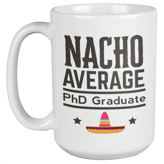 Nacho Average PhD Graduate Coffee & Tea Mug & Decor for Graduate Students (15oz)